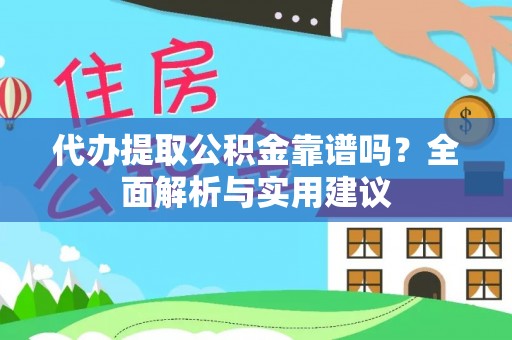 余姚代办提取公积金靠谱吗？全面解析与实用建议