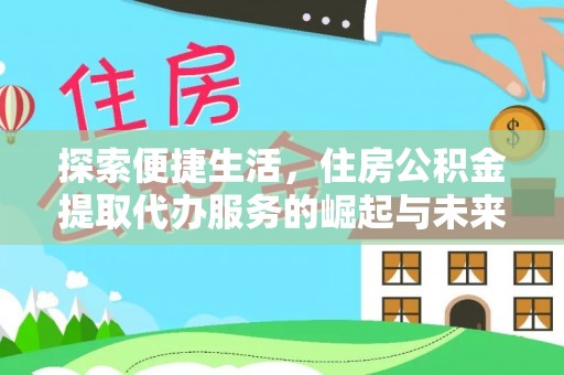 余姚探索便捷生活，住房公积金提取代办服务的崛起与未来趋势