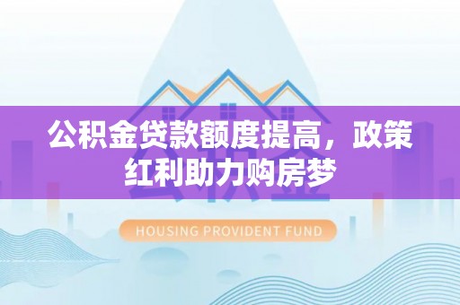 余姚公积金贷款额度提高，政策红利助力购房梦