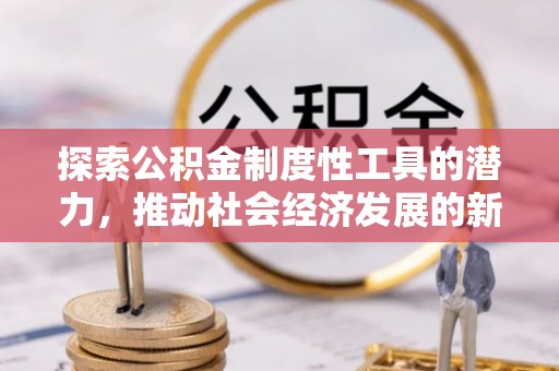余姚探索公积金制度性工具的潜力，推动社会经济发展的新引擎