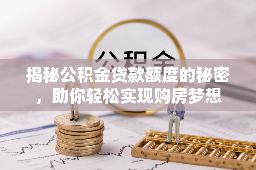 余姚揭秘公积金贷款额度的秘密，助你轻松实现购房梦想