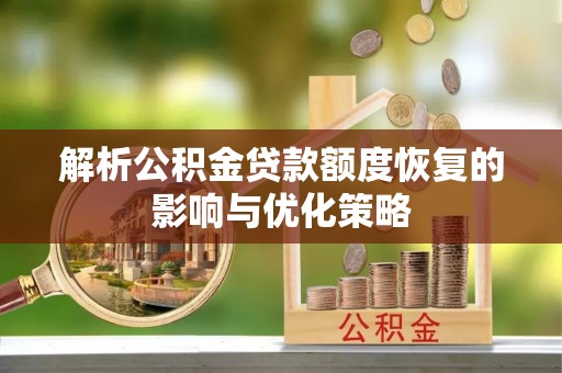 余姚解析公积金贷款额度恢复的影响与优化策略