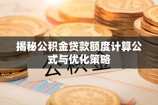 余姚揭秘公积金贷款额度计算公式与优化策略