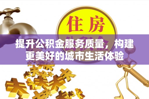 余姚提升公积金服务质量，构建更美好的城市生活体验