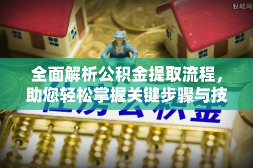余姚全面解析公积金提取流程，助您轻松掌握关键步骤与技巧