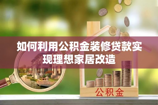 余姚如何利用公积金装修贷款实现理想家居改造