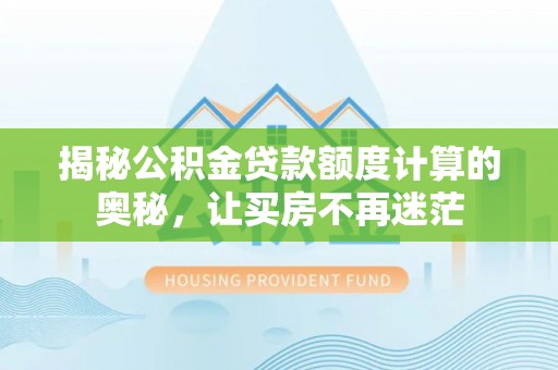 余姚揭秘公积金贷款额度计算的奥秘，让买房不再迷茫
