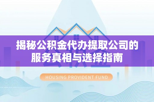 余姚揭秘公积金代办提取公司的服务真相与选择指南