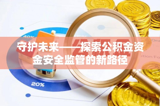 余姚守护未来——探索公积金资金安全监管的新路径