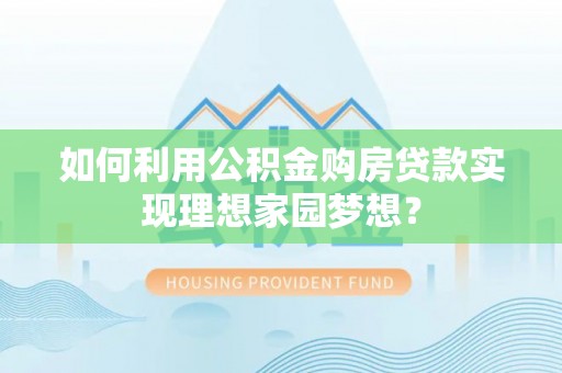 余姚如何利用公积金购房贷款实现理想家园梦想？