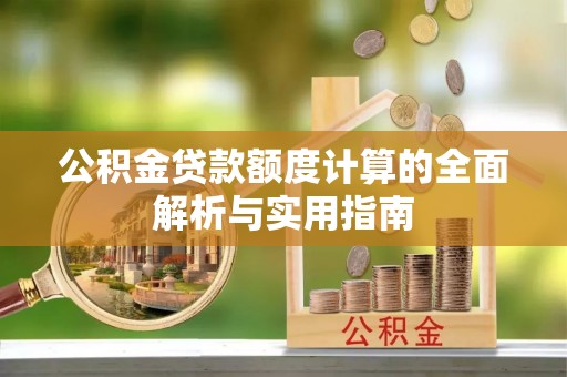 余姚公积金贷款额度计算的全面解析与实用指南