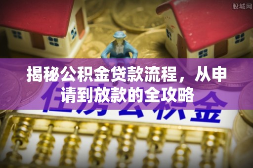 余姚揭秘公积金贷款流程，从申请到放款的全攻略