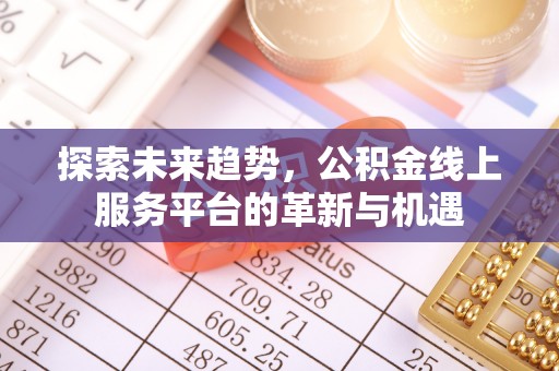 余姚探索未来趋势，公积金线上服务平台的革新与机遇