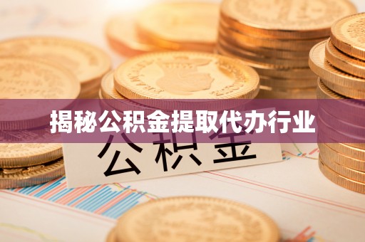 余姚揭秘公积金提取代办行业