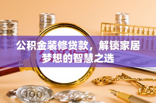 余姚公积金装修贷款，解锁家居梦想的智慧之选