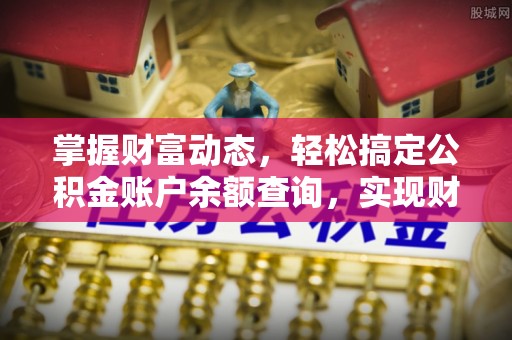 余姚掌握财富动态，轻松搞定公积金账户余额查询，实现财务自由第一步