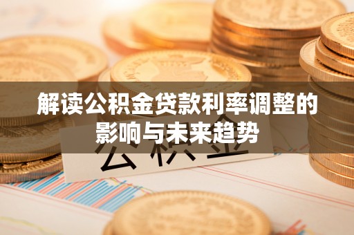 余姚解读公积金贷款利率调整的影响与未来趋势