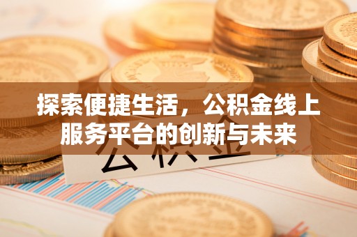 余姚探索便捷生活，公积金线上服务平台的创新与未来