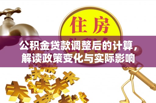 余姚公积金贷款调整后的计算，解读政策变化与实际影响