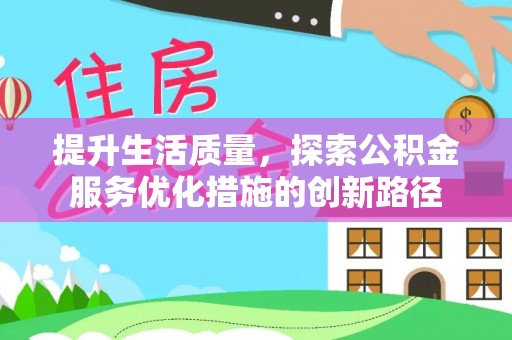 余姚提升生活质量，探索公积金服务优化措施的创新路径