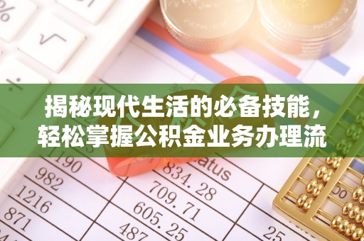 余姚揭秘现代生活的必备技能，轻松掌握公积金业务办理流程