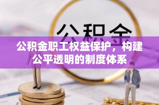 余姚公积金职工权益保护，构建公平透明的制度体系
