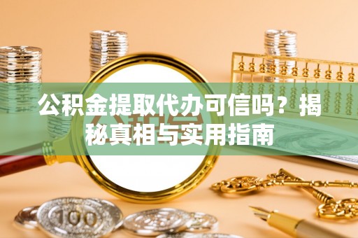 余姚公积金提取代办可信吗？揭秘真相与实用指南