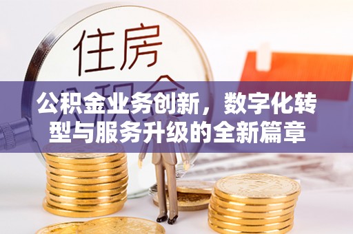 余姚公积金业务创新，数字化转型与服务升级的全新篇章