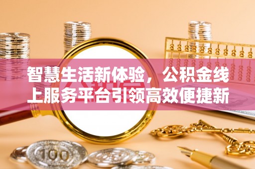 余姚智慧生活新体验，公积金线上服务平台引领高效便捷新时代