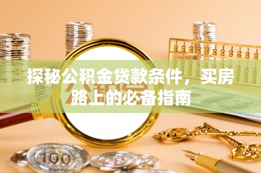 余姚探秘公积金贷款条件，买房路上的必备指南