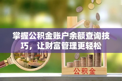 余姚掌握公积金账户余额查询技巧，让财富管理更轻松
