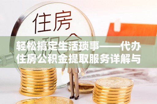 余姚轻松搞定生活琐事——代办住房公积金提取服务详解与实用指南