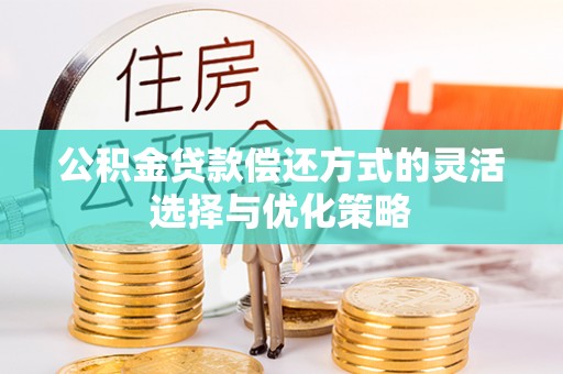 余姚公积金贷款偿还方式的灵活选择与优化策略