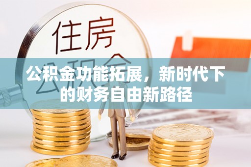 余姚公积金功能拓展，新时代下的财务自由新路径