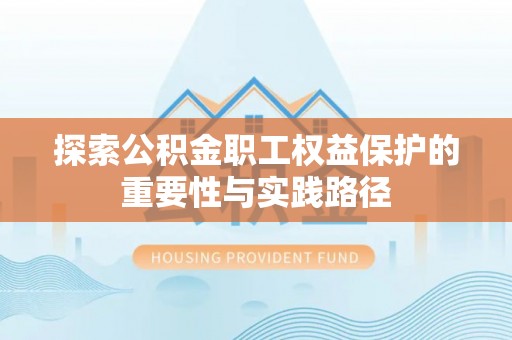 余姚探索公积金职工权益保护的重要性与实践路径