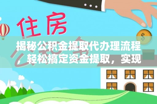 余姚揭秘公积金提取代办理流程，轻松搞定资金提取，实现财务自由