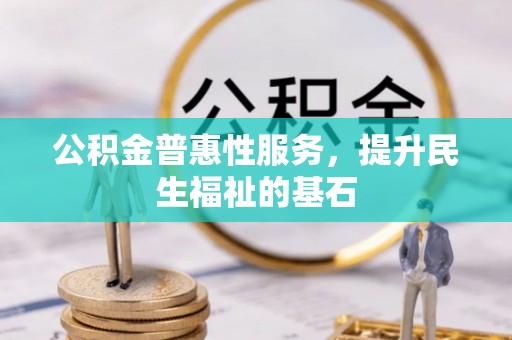 余姚公积金普惠性服务，提升民生福祉的基石