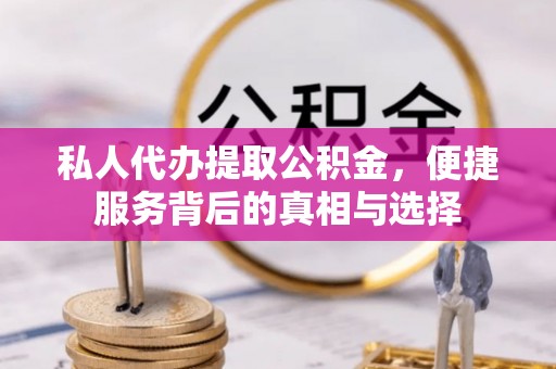 余姚私人代办提取公积金，便捷服务背后的真相与选择