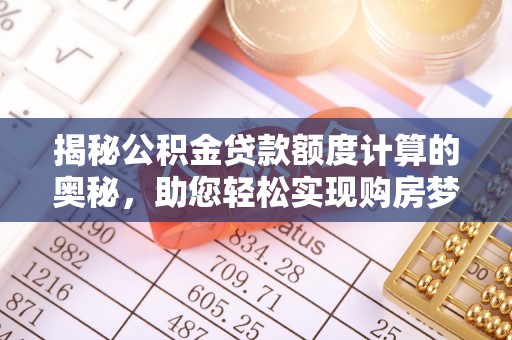 余姚揭秘公积金贷款额度计算的奥秘，助您轻松实现购房梦想