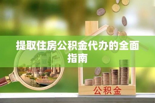 余姚提取住房公积金代办的全面指南