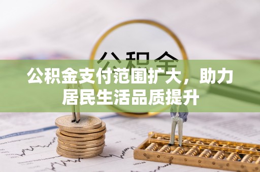 余姚公积金支付范围扩大，助力居民生活品质提升