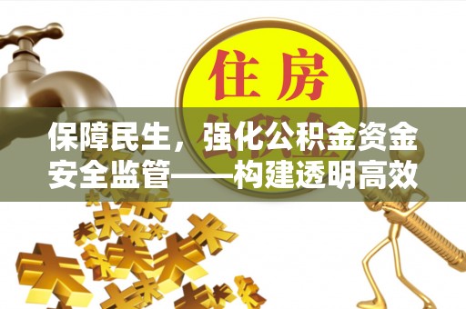 余姚保障民生，强化公积金资金安全监管——构建透明高效的管理体系
