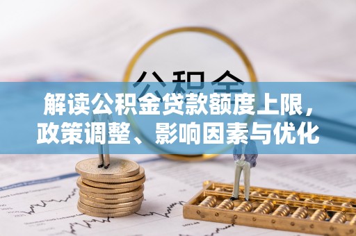 余姚解读公积金贷款额度上限，政策调整、影响因素与优化策略