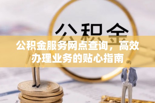 余姚公积金服务网点查询，高效办理业务的贴心指南