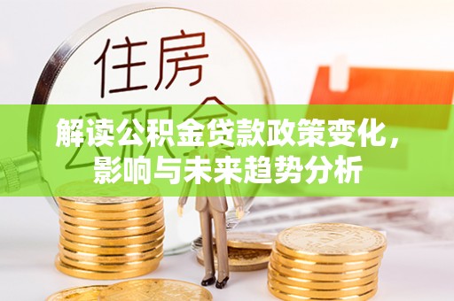 余姚解读公积金贷款政策变化，影响与未来趋势分析