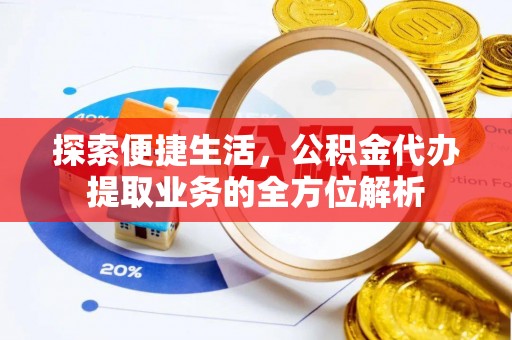 余姚探索便捷生活，公积金代办提取业务的全方位解析
