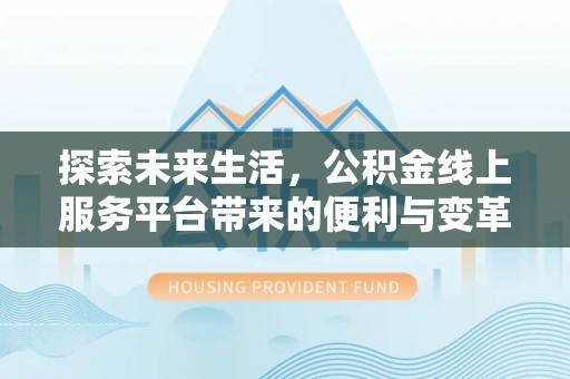 余姚探索未来生活，公积金线上服务平台带来的便利与变革