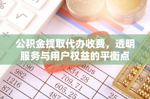 余姚公积金提取代办收费，透明服务与用户权益的平衡点