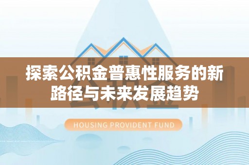 余姚探索公积金普惠性服务的新路径与未来发展趋势