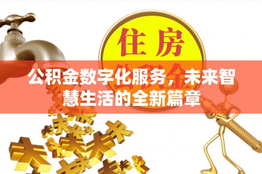 余姚公积金数字化服务，未来智慧生活的全新篇章